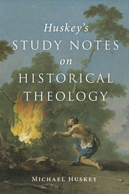 Huskey's Study Notes on Historical Theology by Huskey, Michael