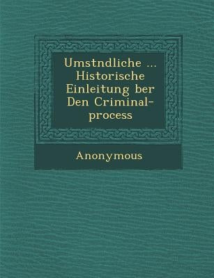Umst Ndliche ... Historische Einleitung Ber Den Criminal-Process by Anonymous