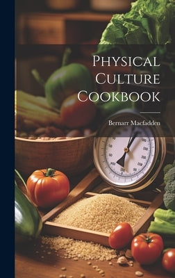 Physical Culture Cookbook by Macfadden, Bernarr