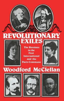 Revolutionary Exiles: The Russians in the First International and the Paris Commune by McClellan, Woodford