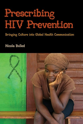 Prescribing HIV Prevention: Bringing Culture Into Global Health Communication by Bulled, Nicola