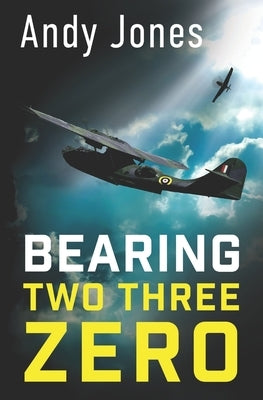 Bearing Two Three Zero: World War Two Fiction by Jones, Andy