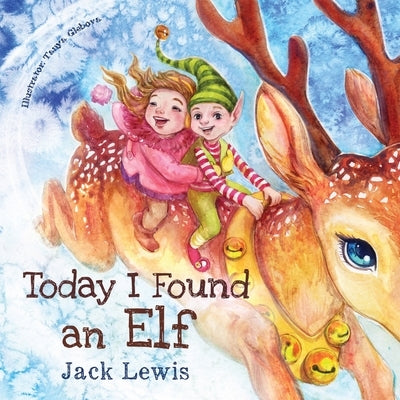 Today I Found an Elf: A magical children's Christmas story about friendship and the power of imagination by Lewis, Jack