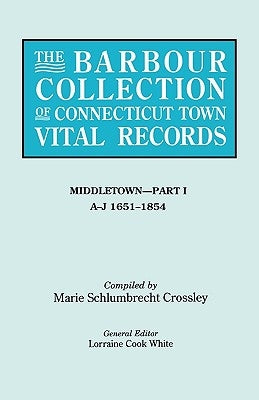 Barbour Collection of Connecticut Town Vital Records. Volume 26: Middletown - Part I, A-J 1651-1854 by White, Lorraine Cook