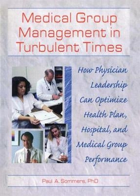 Medical Group Management in Turbulent Times: How Physician Leadership Can Optimize Health Plan, Hospital, and Medical Group Performance by Winston, William
