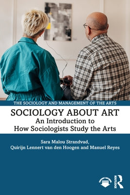 Sociology about Art: An Introduction to How Sociologists Study the Arts by Strandvad, Sara Malou