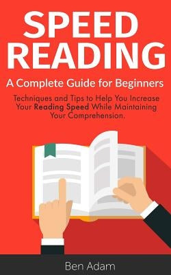 Speed Reading: Read (and Retain!) More in Less Time Speed Reading Techniques Improve Memory Increase Your Knowledge by Adam, Ben