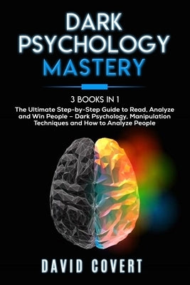 Dark Psychology Mastery: 3 Books in 1: The Ultimate Step-by-Step Guide to Read, Analyze and Win People - Dark Psychology, Manipulation Techniqu by Covert, David