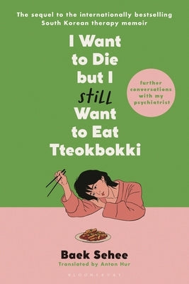 I Want to Die But I Still Want to Eat Tteokbokki: Further Conversations with My Psychiatrist by Sehee, Baek