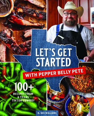 Let's Get Started with Pepper Belly Pete: 100+ Recipes from a Texas Tiktok Cowboy by Williams, N. Dee
