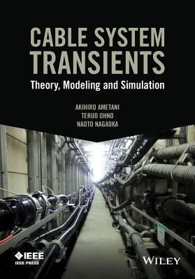 Cable System Transients: Theory, Modeling and Simulation by Ametani, Akihiro