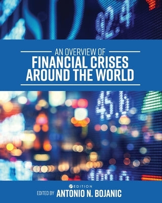 An Overview of Financial Crises around the World by Bojanic, Antonio N.