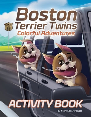 Boston Terrier Twins Colorful Adventures: A Children's Paw-Some Activity Book for Dog Lovers and Kids Ages 4-8 by Aragon, Nicholas
