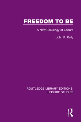 Freedom to Be: A New Sociology of Leisure by Kelly, John R.