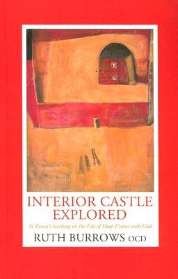 Interior Castle Explored: St. Teresa's Teaching on the Life of Deep Union with God by Burrows, Ruth