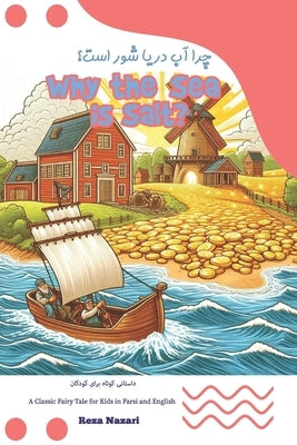 Why the Sea is Salt?: A Classic Fairy Tale for Kids in Farsi and English by Nazari, Reza