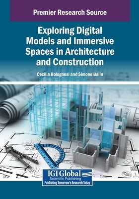 Exploring Digital Models and Immersive Spaces in Architecture and Construction by Bolognesi, Cecilia Maria
