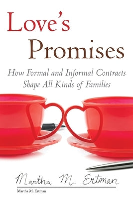 Love's Promises: How Formal and Informal Contracts Shape All Kinds of Families by Ertman, Martha M.