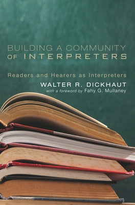 Building a Community of Interpreters: Readers and Hearers as Interpreters by Dickhaut, Walter R.