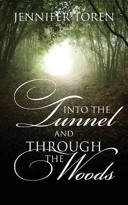 Into the Tunnel and Through the Woods by Toren, Jennifer