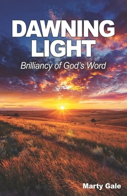 Dawning Light: Brilliancy of God's Word by Gale, Marty