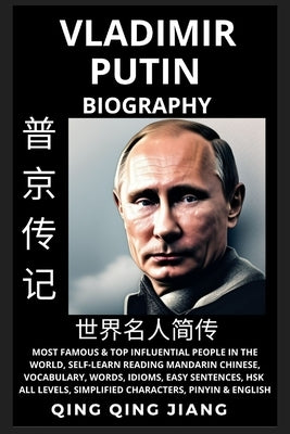 Vladimir Putin Biography: President of Russia- Rise, Reign & Life, Most Famous & Influential People in the World History, Learn Mandarin Chinese by Jiang, Qing Qing
