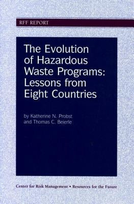 The Evolution of Hazardous Waste Programs: Lessons from Eight Countries by Probst, Katherine N.