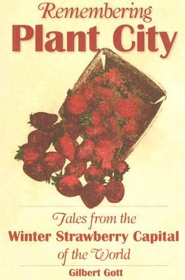 Remembering Plant City: Tales from the Winter Strawberry Capital of the World by Gott, Gilbert
