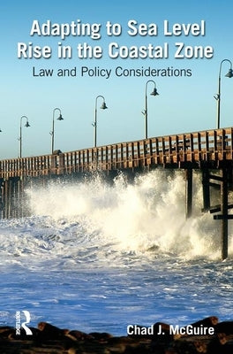 Adapting to Sea Level Rise in the Coastal Zone: Law and Policy Considerations by McGuire, Chad J.