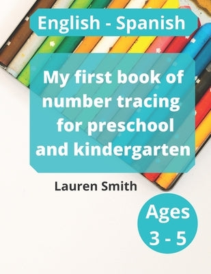 My first book of number tracing for preschool and kindergarten: English - Spanish (Ages 3-5) by Smith, Lauren