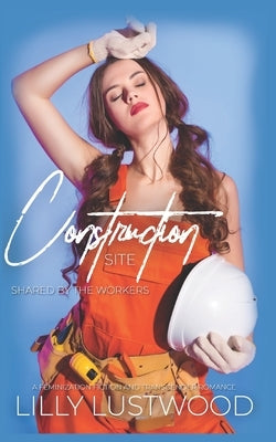 Construction Site - Shared By The Workers: A Feminization Fiction and Transgender Romance by Lustwood, Lilly