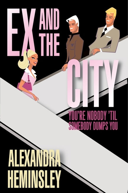 Ex and the City: You're Nobody 'Til Somebody Dumps You by Heminsley, Alexandra