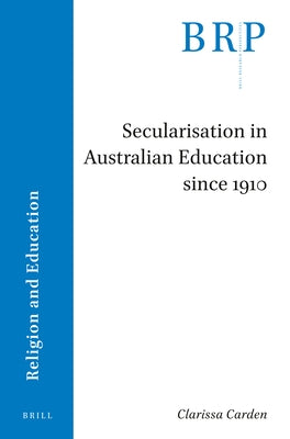 Secularisation in Australian Education Since 1910 by Carden, Clarissa