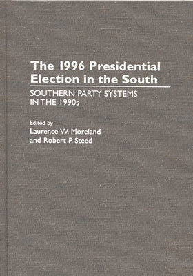 The 1996 Presidential Election in the South: Southern Party Systems in the 1990s by Moreland, Laurence W.