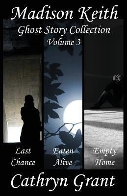 Madison Keith Ghost Story Collection - Volume 3 by Grant, Cathryn