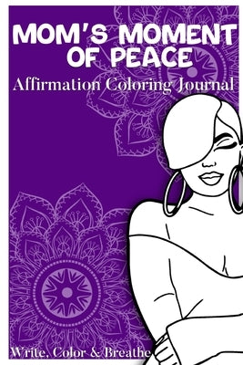 Mom's Moment Of Peace: Affirmation Coloring Journal by Harper, Jasmyne
