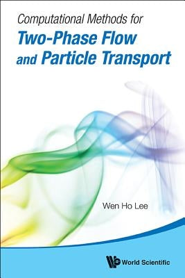 Computational Methods for Two-Phase Flow and Particle Transport [With CDROM] by Lee, Wen Ho