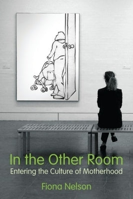 In the Other Room: Entering the Culture of Motherhood by Nelson, Fiona