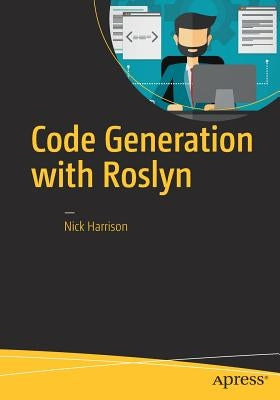 Code Generation with Roslyn by Harrison, Nick