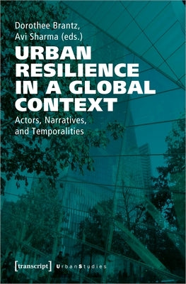 Urban Resilience in a Global Context: Actors, Narratives, and Temporalities by Brantz, Dorothee
