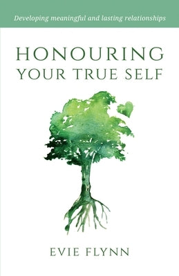 Honouring Your True Self: Developing meaningful and lasting relationships by Flynn, Evie