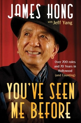 You've Seen Me Before: Over 700 Roles and 70 Years in Hollywood (and Counting) by Hong, James