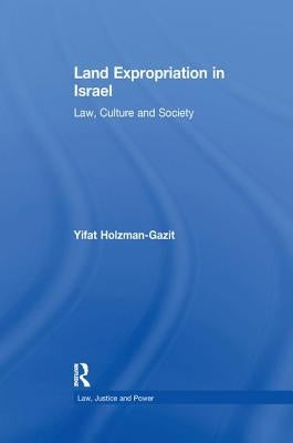 Land Expropriation in Israel: Law, Culture, and Society by Holzman-Gazit, Yifat