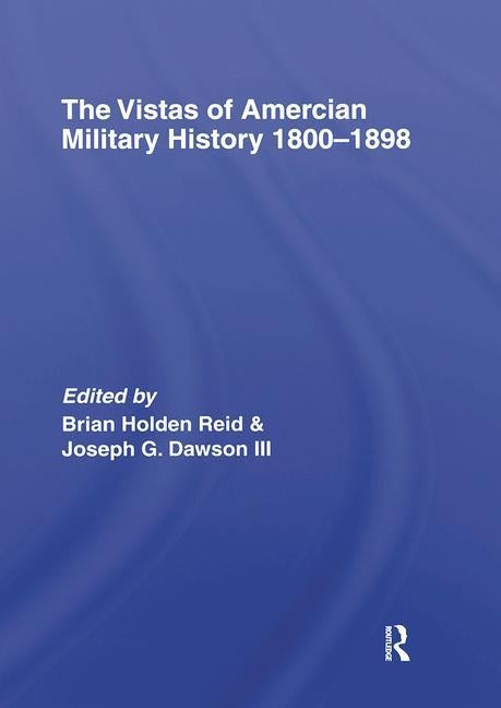 The Vistas of American Military History 1800-1898 by Holden-Reid, Brian