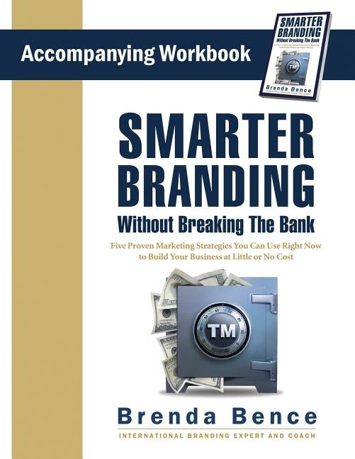 Smarter Branding Without Breaking the Bank - Workbook: Five Proven Marketing Strategies You Can Use Right Now to Build Your Business at Little or No C by Bence, Brenda