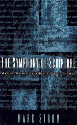 Symphony of Scripture: Making Sense of the Bibles Many Themes by Strom, Mark