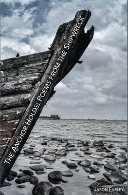 The Anchor Holds: Poems from the Shipwreck by Farley, Jason