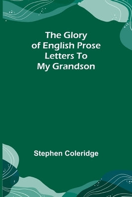 The Glory of English Prose; Letters to My Grandson by Coleridge, Stephen