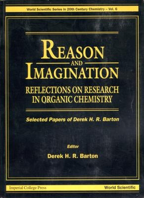 Reason and Imagination: Reflections on Research in Organic Chemistry- Selected Papers of Derek H R Barton by Barton, Derek H. R.