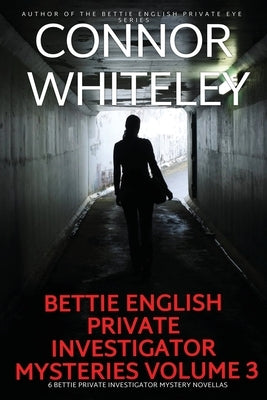 Bettie English Private Investigator Mysteries Volume 3: 6 Bettie Private Investigator Mystery Novellas by Whiteley, Connor